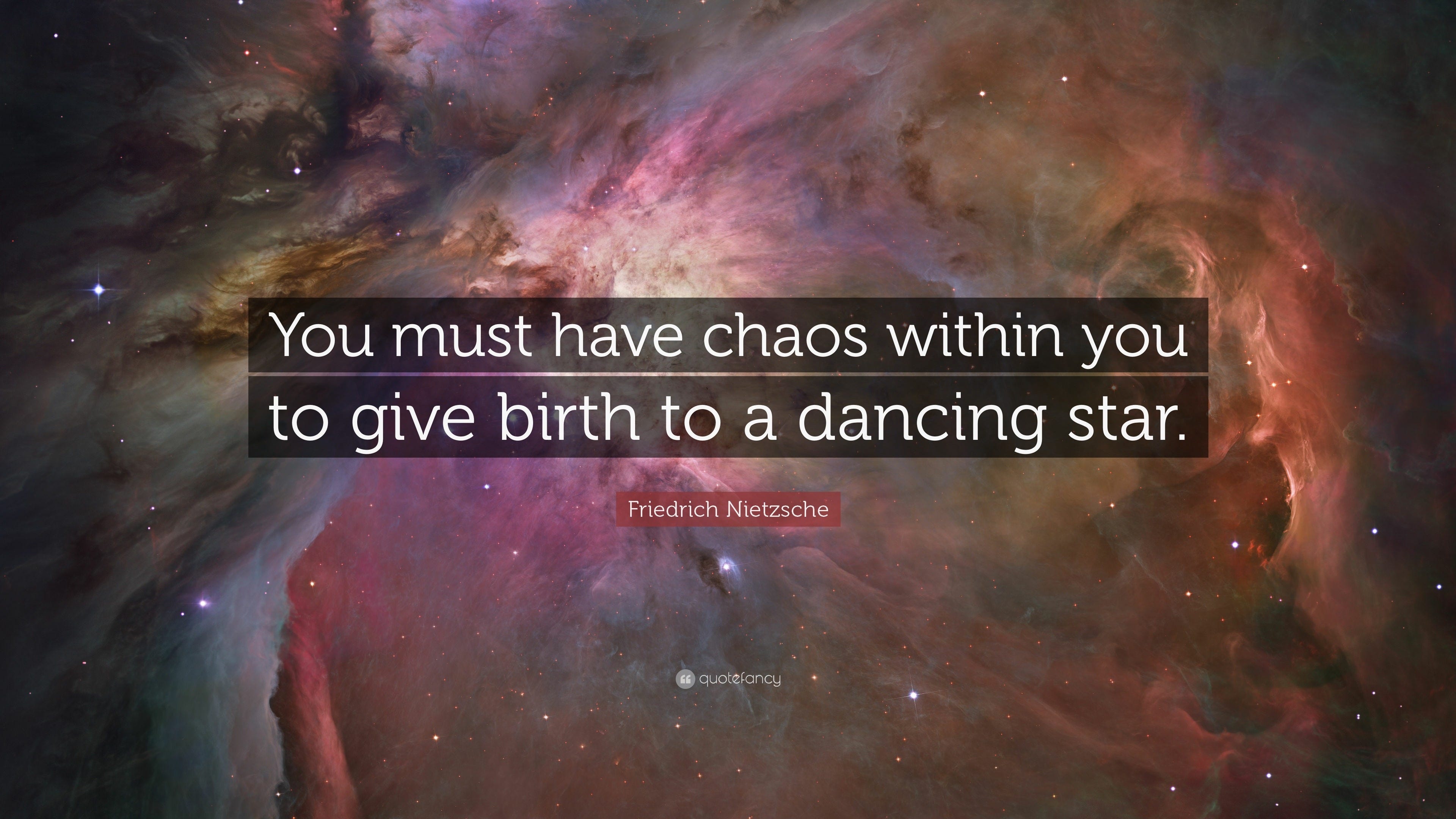 Friedrich Nietzsche Quote: “You must have chaos within you to give birth to  a dancing star.”